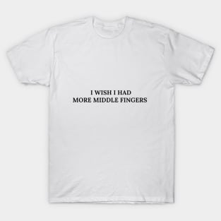 I wish I had more middle fingers T-Shirt